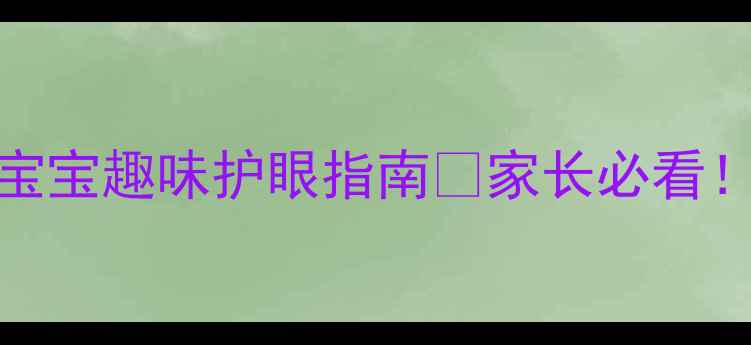 图片 👀幼儿园护眼教案｜3-6岁宝宝趣味护眼指南✨家长必看！科学护眼+家庭配合全攻略