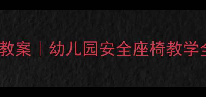 图片 👶小班安全座椅使用教案｜幼儿园安全座椅教学全攻略，家长必看！1