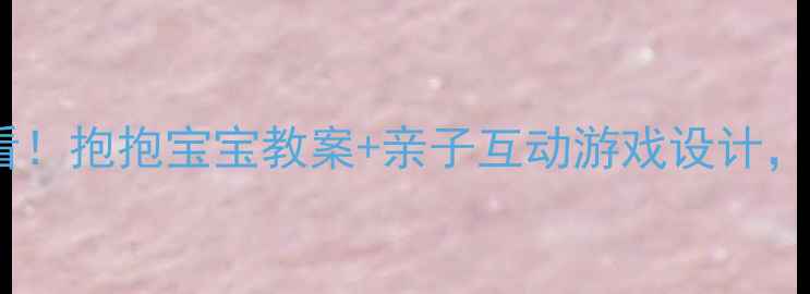 图片 👶情绪管理启蒙必看！抱抱宝宝教案+亲子互动游戏设计，让宝宝学会表达爱1