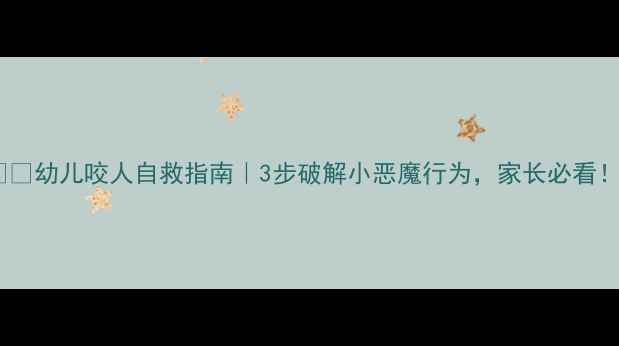 图片 👶🏻幼儿咬人自救指南｜3步破解小恶魔行为，家长必看！2