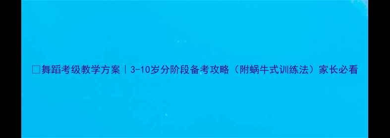 图片 💃舞蹈考级教学方案｜3-10岁分阶段备考攻略（附蜗牛式训练法）家长必看