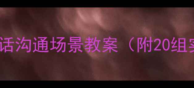 图片 💡对外汉语教学必备｜电话沟通场景教案（附20组实用对话模板+教学技巧）