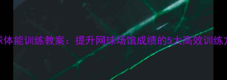 图片 💥网球体能训练教案：提升网球场馆成绩的5大高效训练方法🏆