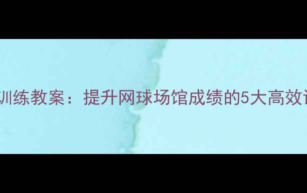 图片 💥网球体能训练教案：提升网球场馆成绩的5大高效训练方法🏆1