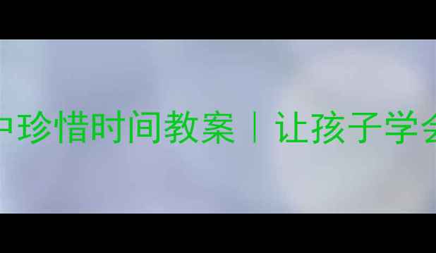 图片 📚21天养成法小学初中高中珍惜时间教案｜让孩子学会规划每一天的终极攻略！