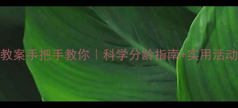 图片 📚3-6岁幼儿生长发育教案手把手教你｜科学分龄指南+实用活动设计｜附免费资源包2