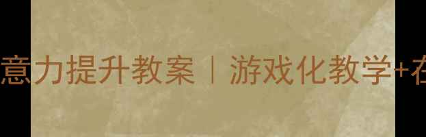图片 📚5-7岁宝宝注意力提升教案｜游戏化教学+在家实践方案📚