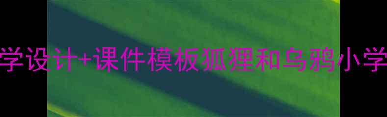 图片 📚5步搞定课堂互动！附详细教学设计+课件模板狐狸和乌鸦小学语文二年级上册优质教案分享1