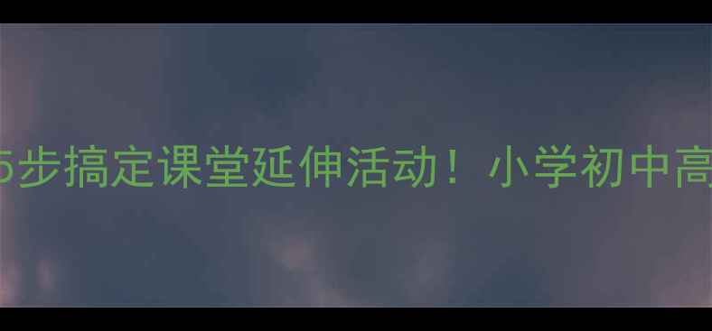 图片 📚Freetime教案模板｜5步搞定课堂延伸活动！小学初中高中通用版✅PDF可下载1