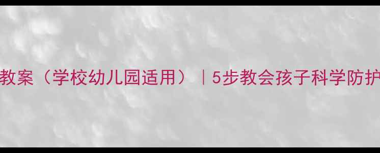 图片 📚H7N9禽流感预防教案（学校幼儿园适用）｜5步教会孩子科学防护+完整教学模板✅1