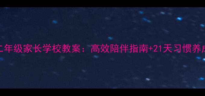 图片 📚✨二年级家长学校教案：高效陪伴指南+21天习惯养成计划