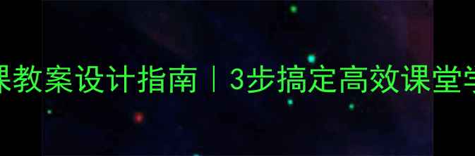 图片 📚一师一优课教案设计指南｜3步搞定高效课堂学生主动学🔥