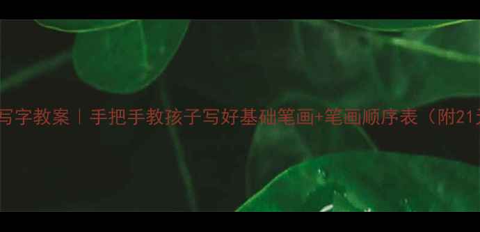 图片 📚一年级上册写字教案｜手把手教孩子写好基础笔画+笔画顺序表（附21天练习计划）1