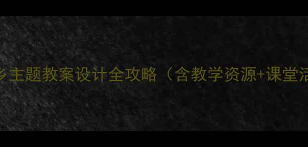 图片 📚一年级上册家乡主题教案设计全攻略（含教学资源+课堂活动+家长配合）1