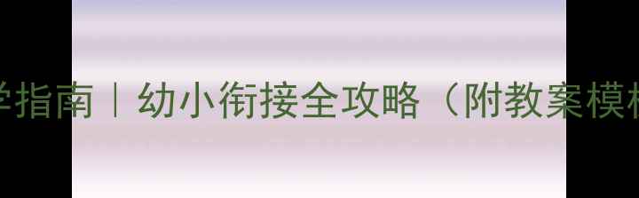 图片 📚一年级新生入学指南｜幼小衔接全攻略（附教案模板+学习计划表）1