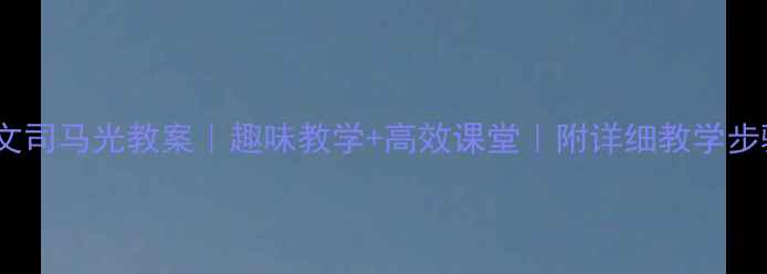 图片 📚一年级语文司马光教案｜趣味教学+高效课堂｜附详细教学步骤+课后作业