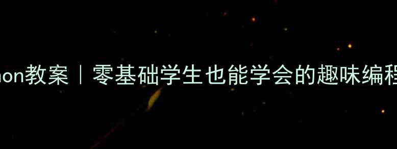 图片 📚三年级上册人教版Python教案｜零基础学生也能学会的趣味编程课（附完整教学资源）2