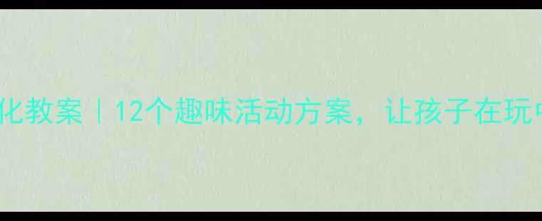 图片 📚中班传统文化教案｜12个趣味活动方案，让孩子在玩中学传统文化2