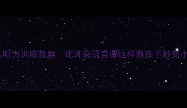 图片 📚中班幼儿听力训练教案｜比耳朵语言课这样教孩子秒变小听诊员✨1