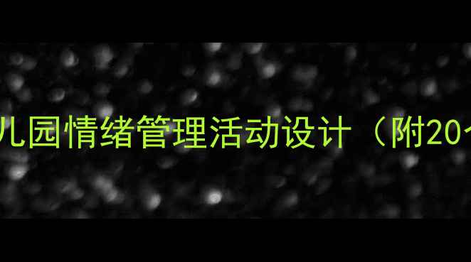 图片 📚中班情绪情感教案幼儿园情绪管理活动设计（附20个游戏+家园共育指南）