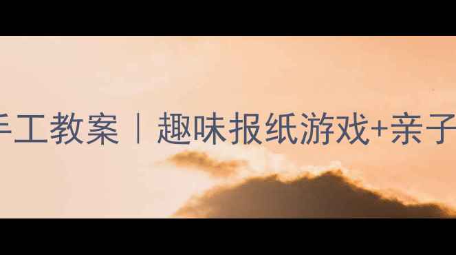 图片 📚中班报纸创意手工教案｜趣味报纸游戏+亲子互动活动全攻略2