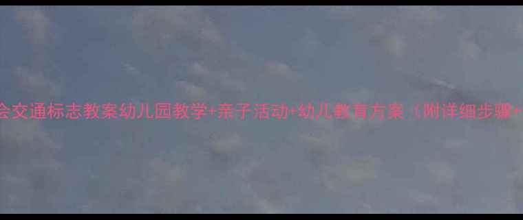 图片 📚中班社会交通标志教案幼儿园教学+亲子活动+幼儿教育方案（附详细步骤+资源包）1