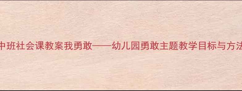 图片 📚中班社会课教案我勇敢——幼儿园勇敢主题教学目标与方法全