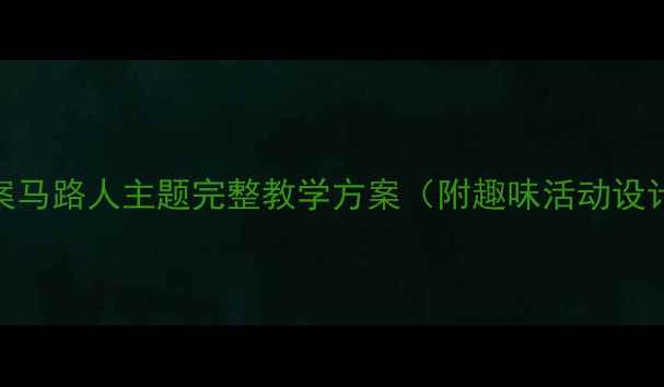 图片 📚中班社会领域教案马路人主题完整教学方案（附趣味活动设计+家长延伸指导）1
