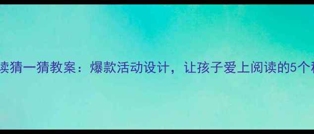 图片 📚中班阅读猜一猜教案：爆款活动设计，让孩子爱上阅读的5个秘诀！🔥1