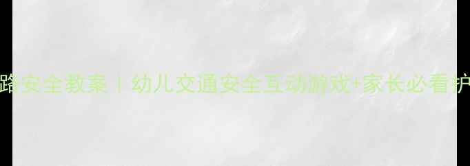 图片 📚中班马路安全教案｜幼儿交通安全互动游戏+家长必看护学攻略✨