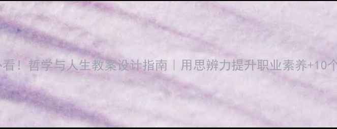 图片 📚中职生必看！哲学与人生教案设计指南｜用思辨力提升职业素养+10个实用案例2