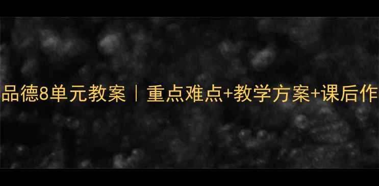 图片 📚九年级思想品德8单元教案｜重点难点+教学方案+课后作业（附课件）