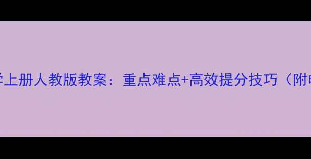图片 📚九年级数学上册人教版教案：重点难点+高效提分技巧（附电子版下载）