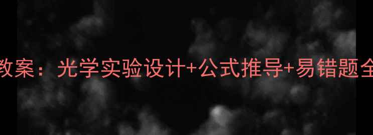 图片 📚九年级物理第十七章教案：光学实验设计+公式推导+易错题全攻略（附电子版资源）