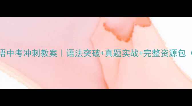图片 📚九年级英语中考冲刺教案｜语法突破+真题实战+完整资源包（附电子版）