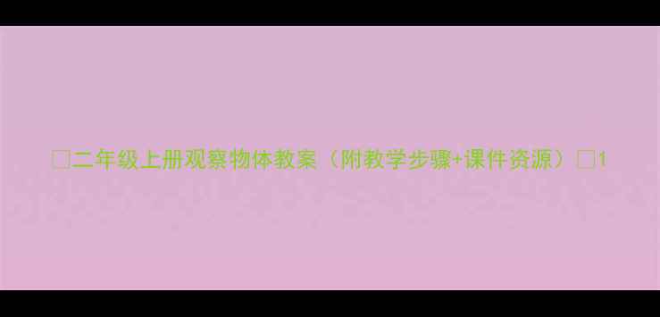 图片 📚二年级上册观察物体教案（附教学步骤+课件资源）🔍1
