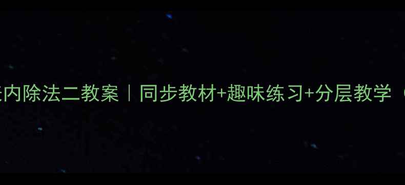 图片 📚二年级下册数学表内除法二教案｜同步教材+趣味练习+分层教学（附家长辅导指南）1