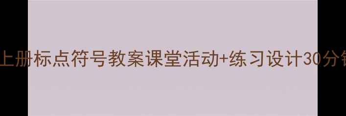 图片 📚二年级语文上册标点符号教案课堂活动+练习设计30分钟快速掌握📝1