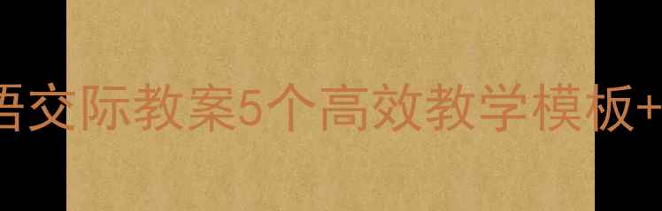 图片 📚五年级下册口语交际教案5个高效教学模板+课堂互动技巧🔥2