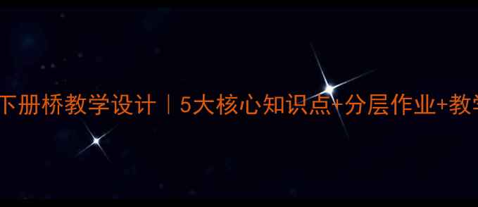 图片 📚五年级下册桥教学设计｜5大核心知识点+分层作业+教学资源包2