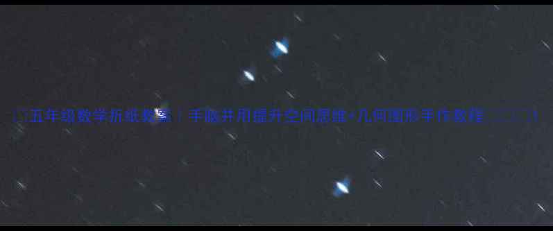 图片 📚五年级数学折纸教案｜手脑并用提升空间思维+几何图形手作教程🧵✂️1