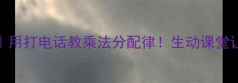 图片 📚五年级数学｜用打电话教乘法分配律！生动课堂让娃秒懂公式✨