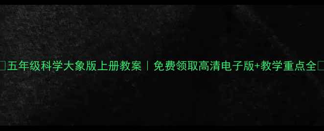 图片 📚五年级科学大象版上册教案｜免费领取高清电子版+教学重点全📚