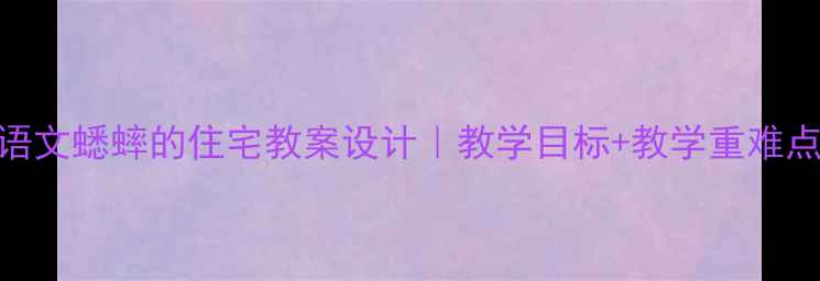图片 📚人教版二年级语文蟋蟀的住宅教案设计｜教学目标+教学重难点+教学过程全✨1