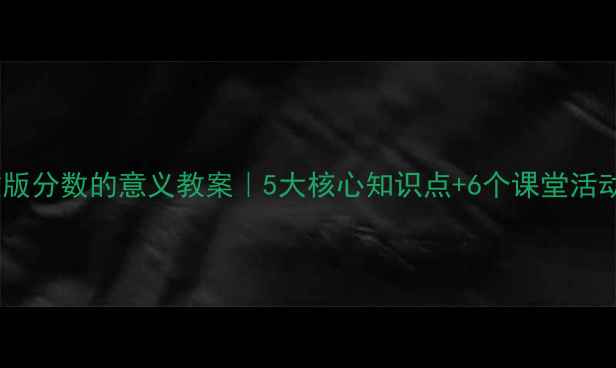 图片 📚人教版分数的意义教案｜5大核心知识点+6个课堂活动设计1