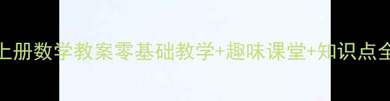 图片 📚人教版小学一年级上册数学教案零基础教学+趣味课堂+知识点全整理（附电子资源）