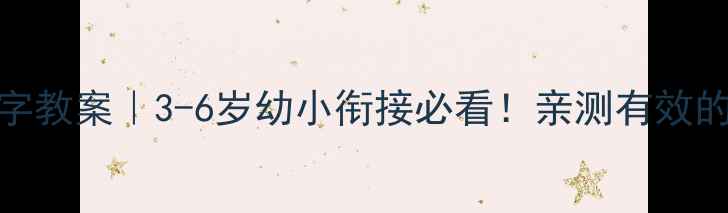图片 📚儿童基础识字教案｜3-6岁幼小衔接必看！亲测有效的系统教学指南