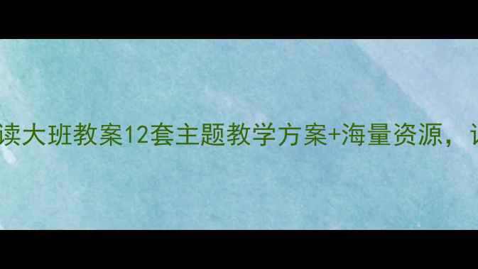 图片 📚全年规划亿童阅读大班教案12套主题教学方案+海量资源，让孩子爱上阅读！1