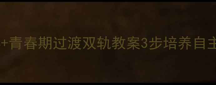 图片 📚六年级家长必看高效陪伴+青春期过渡双轨教案3步培养自主学习力+3招化解亲子冲突2