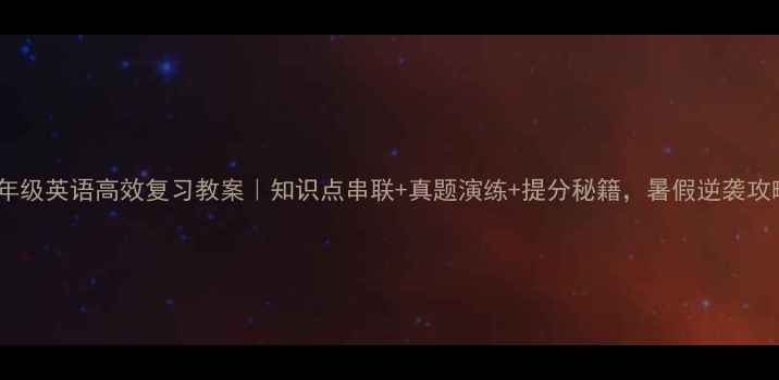 图片 📚六年级英语高效复习教案｜知识点串联+真题演练+提分秘籍，暑假逆袭攻略！1